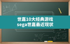 世嘉10大经典游戏,sega世嘉最近现状