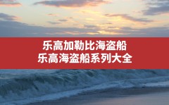 乐高加勒比海盗船,乐高海盗船系列大全