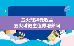 五火球神教教主,五火球教主值得培养吗