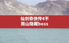 仙剑奇侠传4不周山隐藏boss,仙剑四不周山打不到的怪