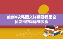 仙剑4攻略图文详细游民星空,仙剑4游戏详细步骤