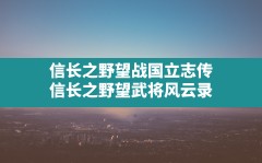 信长之野望战国立志传,信长之野望武将风云录