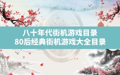 八十年代街机游戏目录(80后经典街机游戏大全目录)