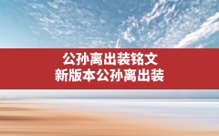 公孙离出装铭文,新版本公孙离出装