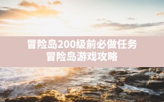 冒险岛200级前必做任务,冒险岛游戏攻略