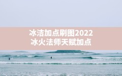 冰洁加点刷图2022,冰火法师天赋加点