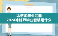 冰洁师毕业武器(2024冰结师毕业套装是什么)