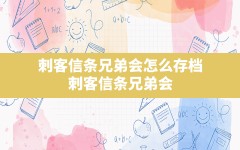 刺客信条兄弟会怎么存档,刺客信条兄弟会怎么保存游戏进度