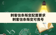 刺客信条叛变配置要求,刺客信条叛变可畏号