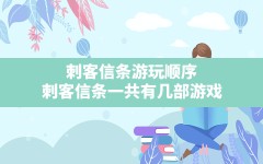 刺客信条游玩顺序,刺客信条一共有几部游戏