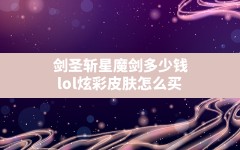 剑圣斩星魔剑多少钱(lol炫彩皮肤怎么买)