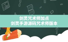 剑灵咒术师加点(剑灵手游源码咒术师版本)