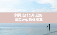 剑灵选什么职业好,剑灵pvp最强职业