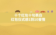 十个红包十句表白,红包仪式感1到10爱情