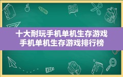 十大耐玩手机单机生存游戏(手机单机生存游戏排行榜)