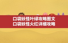 口袋妖怪叶绿攻略图文,口袋妖怪火红详细攻略