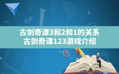 古剑奇谭3和2和1的关系(古剑奇谭123游戏介绍)