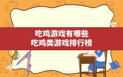 吃鸡游戏有哪些,吃鸡类游戏排行榜