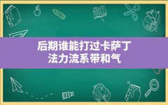 后期谁能打过卡萨丁(法力流系带和气定神闲哪个回蓝高)