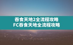 吞食天地2全流程攻略,FC吞食天地全流程攻略