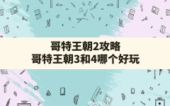 哥特王朝2攻略,哥特王朝3和4哪个好玩