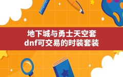 地下城与勇士天空套,dnf可交易的时装套装