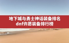 地下城与勇士神话装备排名(dnf许愿装备排行榜)