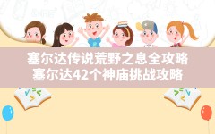 塞尔达传说荒野之息全攻略,塞尔达42个神庙挑战攻略