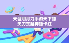 天涯明月刀手游天下镖,天刀东越押镖卡红