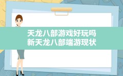 天龙八部游戏好玩吗,新天龙八部端游现状