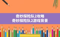 奇妙探险队2攻略,奇妙探险队2游戏背景