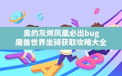 奥的灰烬凤凰必出bug(魔兽世界坐骑获取攻略大全)