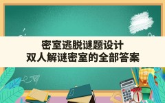 密室逃脱谜题设计,双人解谜密室的全部答案