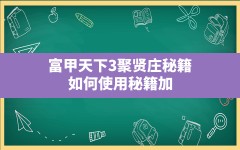 富甲天下3聚贤庄秘籍,如何使用秘籍加很多以逸待劳和钱