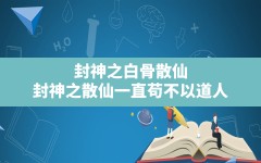 封神之白骨散仙,封神之散仙一直苟不以道人