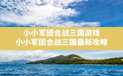 小小军团合战三国游戏,小小军团合战三国最新攻略