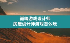 巅峰游戏设计师,房屋设计师游戏怎么玩