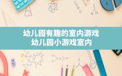 幼儿园有趣的室内游戏,幼儿园小游戏室内