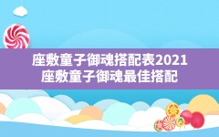 座敷童子御魂搭配表2021(座敷童子御魂最佳搭配)