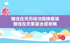 御龙在天历练功勋换紫装(御龙在天紫装合成攻略)