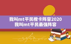 我叫mt平民橙卡阵容2020(我叫mt平民最强阵容)