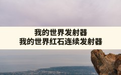 我的世界发射器,我的世界红石连续发射器