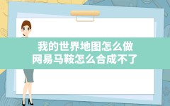 我的世界地图怎么做,网易马鞍怎么合成不了