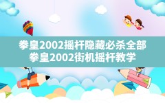 拳皇2002摇杆隐藏必杀全部(拳皇2002街机摇杆教学)