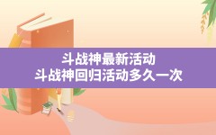 斗战神最新活动(斗战神回归活动多久一次)