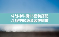 斗战神牛魔55套装搭配,斗战神60级套装在哪做