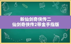 新仙剑奇侠传二(仙剑奇侠传2带金手指版)