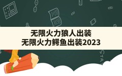 无限火力狼人出装,无限火力鳄鱼出装2023