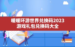 暖暖环游世界兑换码2023(游戏礼包兑换码大全)