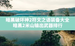 暗黑破坏神2符文之语装备大全,暗黑2米山输出武器排行